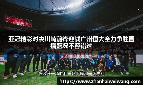 亚冠精彩对决川崎前锋迎战广州恒大全力争胜直播盛况不容错过